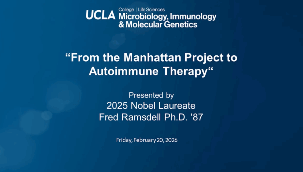 Title slide for a UCLA Life Sciences presentation, “From the Manhattan Project to Autoimmune Therapy,” presented by 2025 Nobel Laureate Fred Ramsdell Ph.D. ’87, with event date Friday, February 20, 2026 on a blue background.